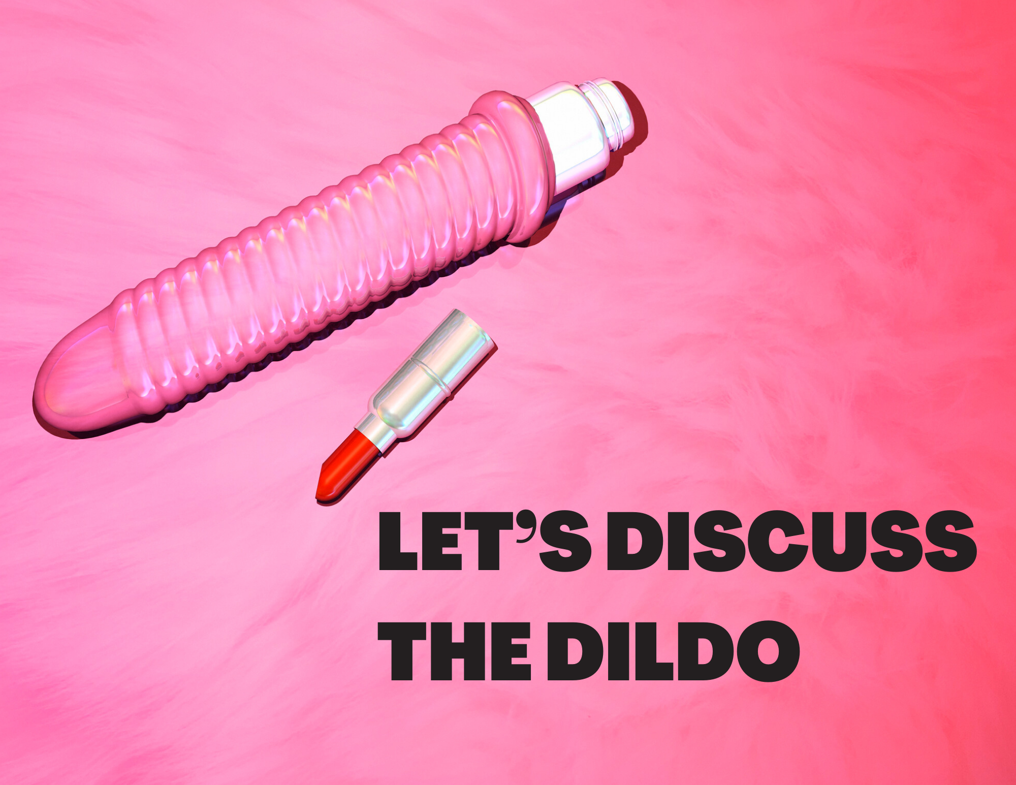 Lets Discuss The Dildo - Blog